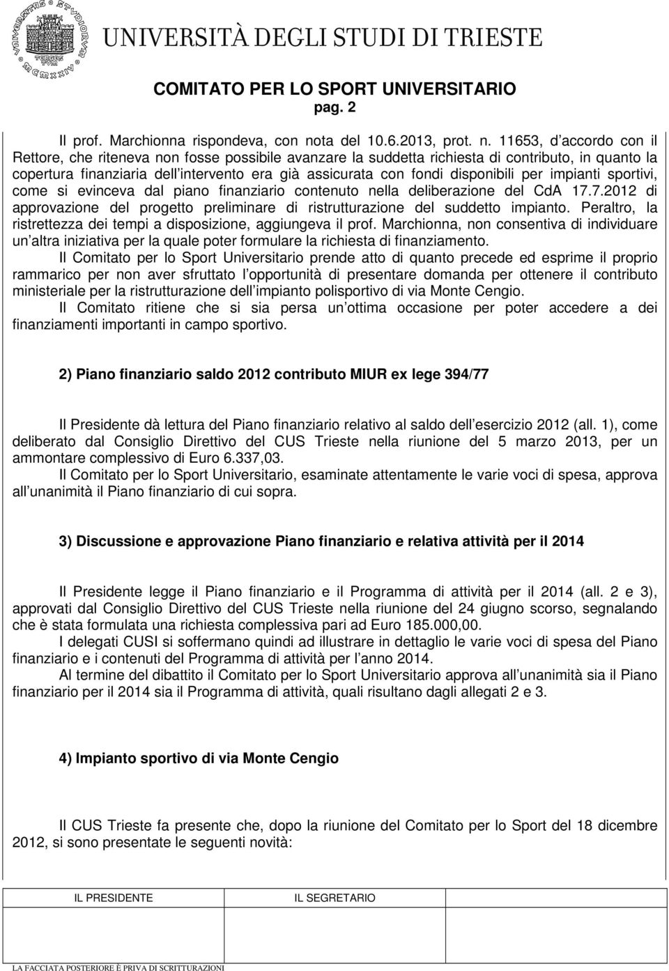 11653, d accordo con il Rettore, che riteneva non fosse possibile avanzare la suddetta richiesta di contributo, in quanto la copertura finanziaria dell intervento era già assicurata con fondi