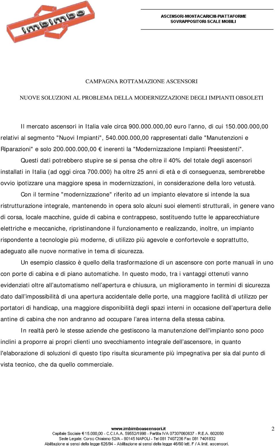 Questi dati potrebbero stupire se si pensa che oltre il 40% del totale degli ascensori installati in Italia (ad oggi circa 700.