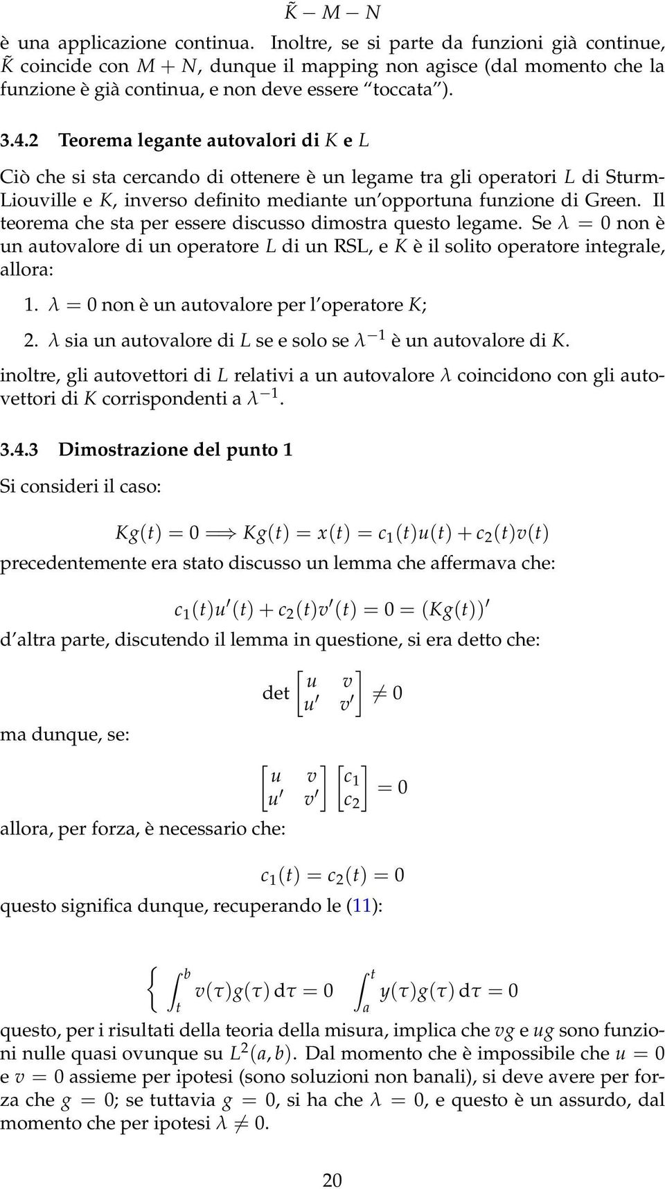 Il teorem che st per essere discusso dimostr questo legme. Se λ = 0 non è un utovlore di un opertore L di un RSL, e K è il solito opertore integrle, llor: 1.