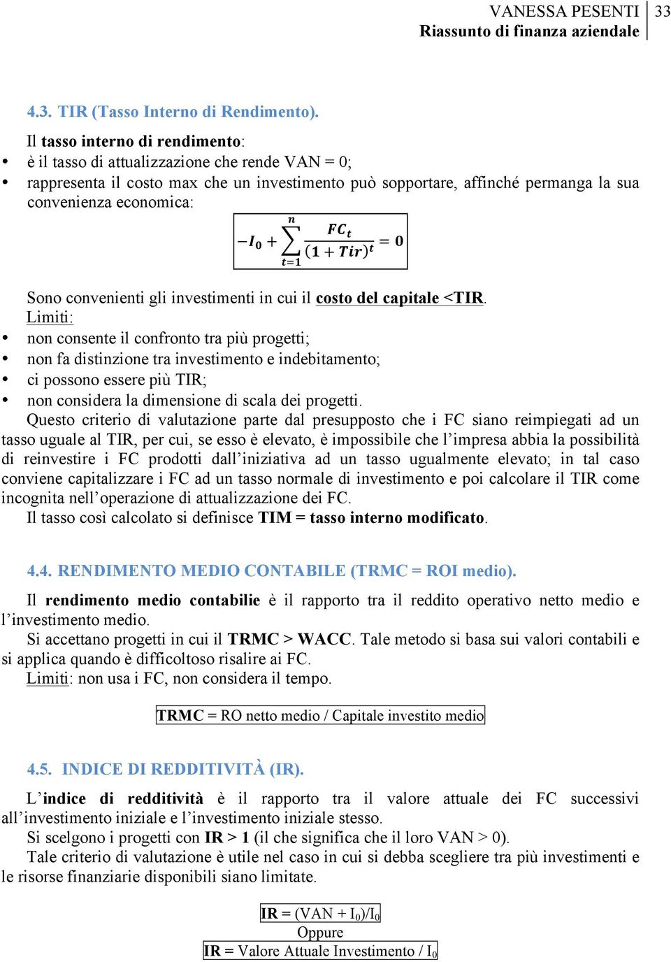 1 FC t 1 + Tir t = 0 Sono convenienti gli investimenti in cui il costo del capitale <TIR.