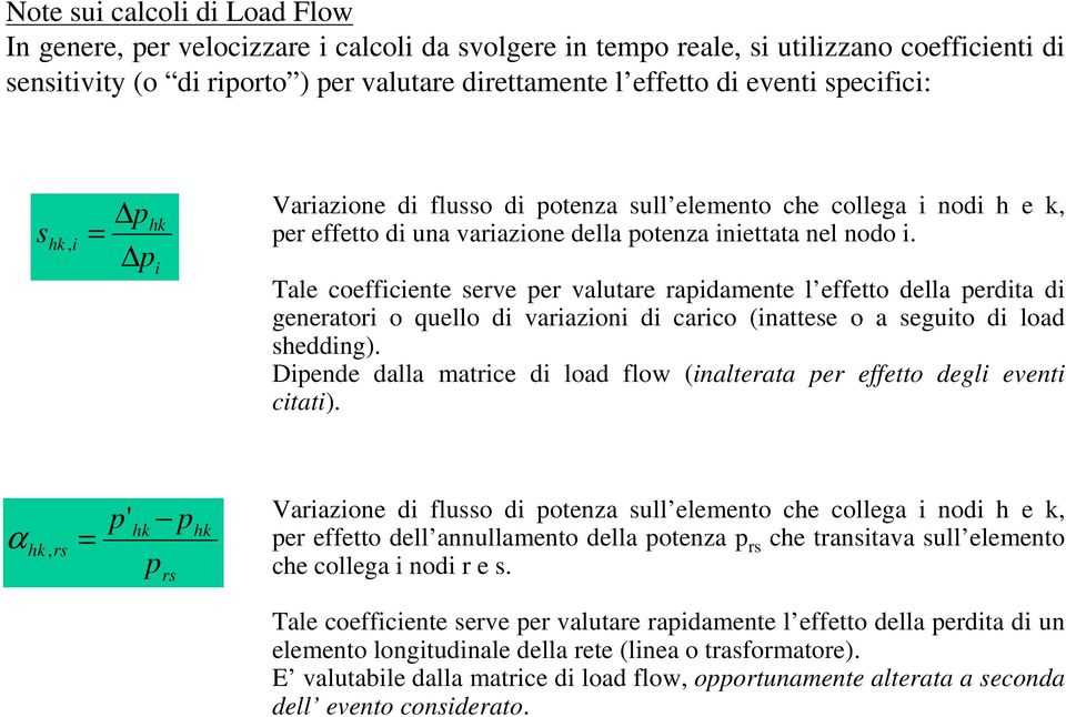 Tale coefficiente serve per valutare rapidamente l effetto della perdita di generatori o quello di variazioni di carico (inattese o a seguito di load shedding).