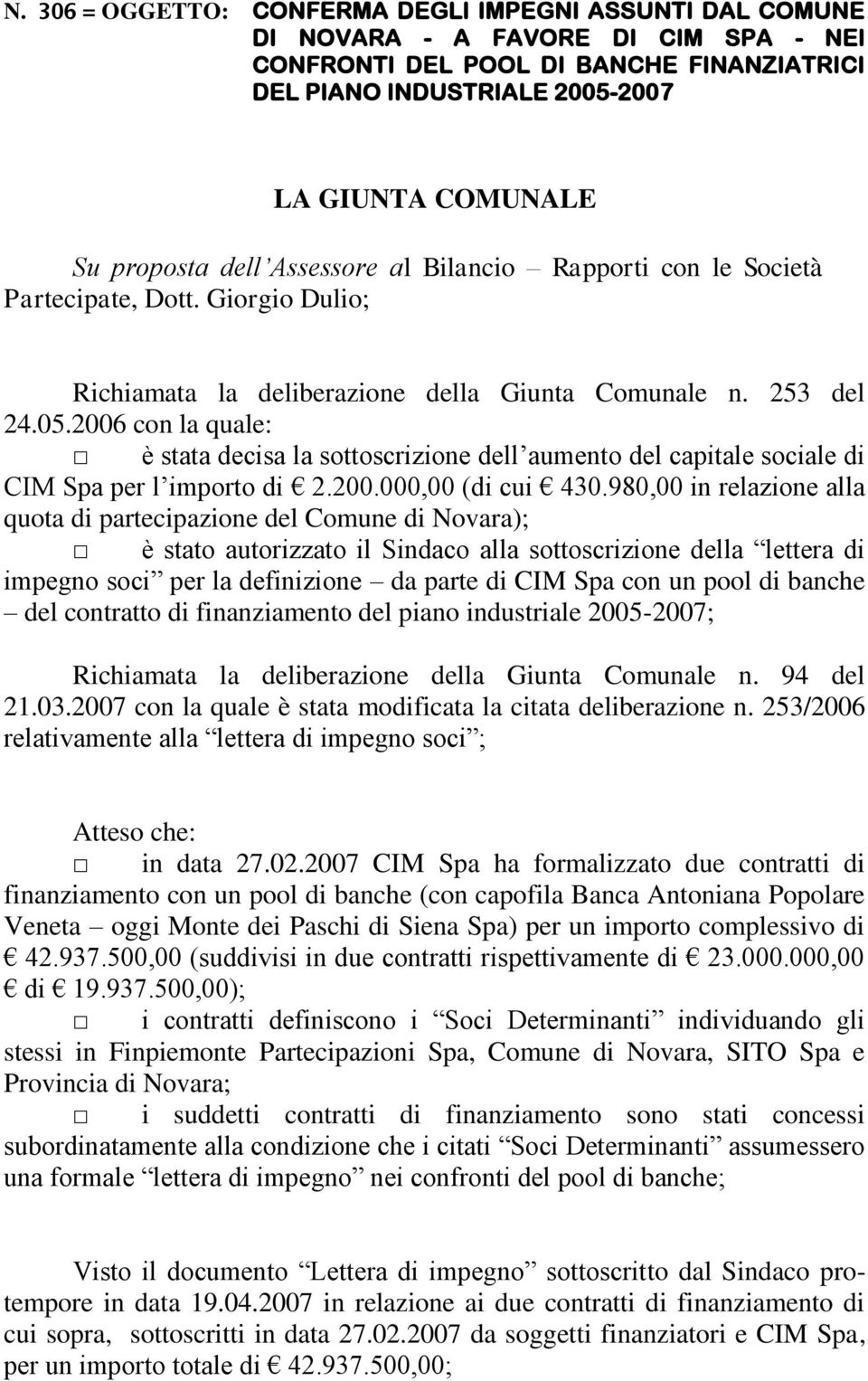 2006 con la quale: è stata decisa la sottoscrizione dell aumento del capitale sociale di CIM Spa per l importo di 2.200.000,00 (di cui 430.