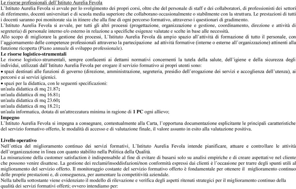 Le prestazioni di tutti i docenti saranno poi monitorate sia in itinere che alla fine di ogni percorso formativo, attraverso i questionari di gradimento.