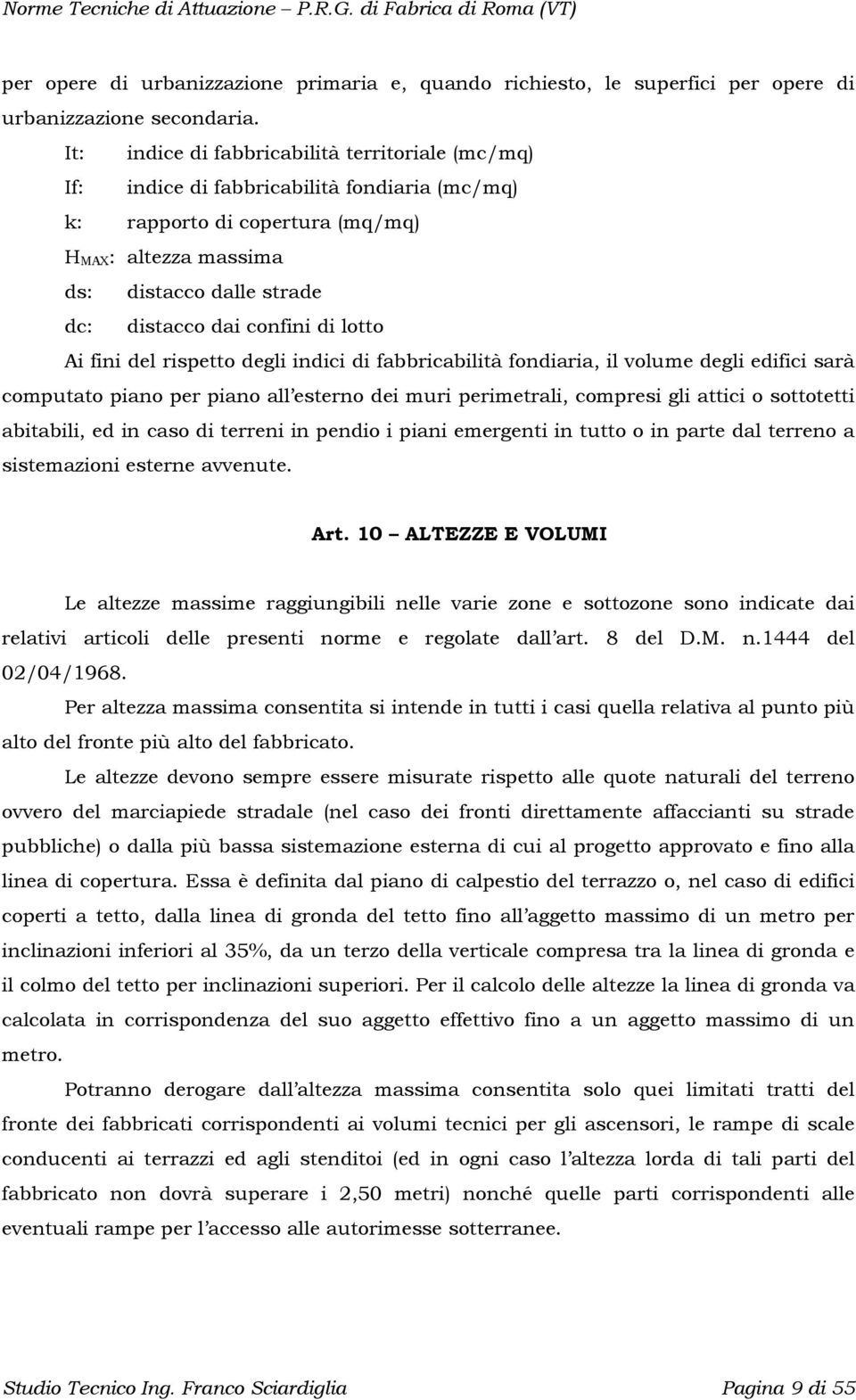 confini di lotto Ai fini del rispetto degli indici di fabbricabilità fondiaria, il volume degli edifici sarà computato piano per piano all esterno dei muri perimetrali, compresi gli attici o