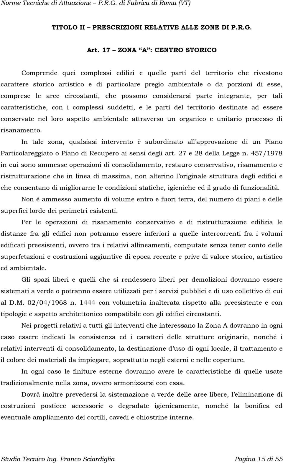 le aree circostanti, che possono considerarsi parte integrante, per tali caratteristiche, con i complessi suddetti, e le parti del territorio destinate ad essere conservate nel loro aspetto