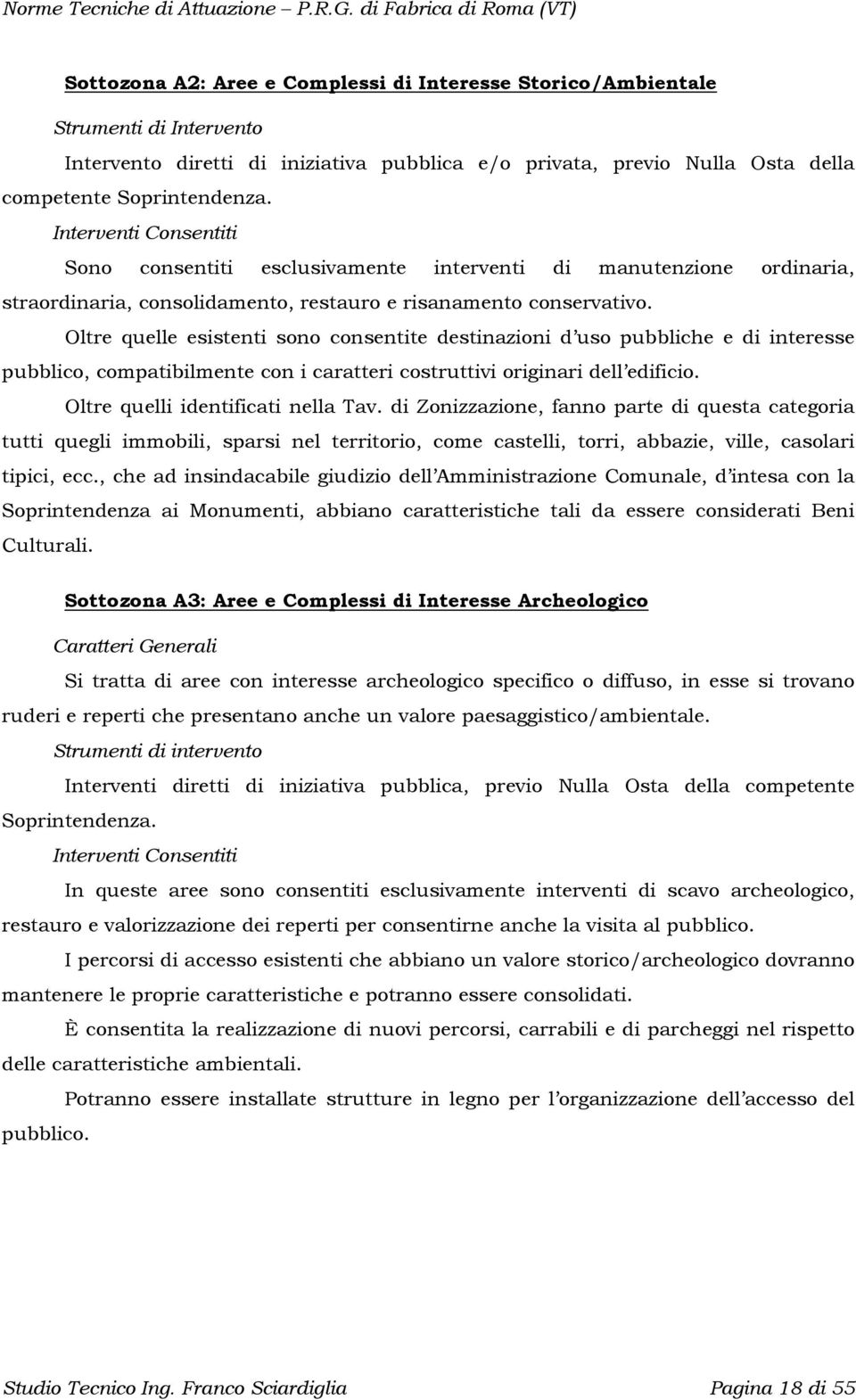 Oltre quelle esistenti sono consentite destinazioni d uso pubbliche e di interesse pubblico, compatibilmente con i caratteri costruttivi originari dell edificio. Oltre quelli identificati nella Tav.