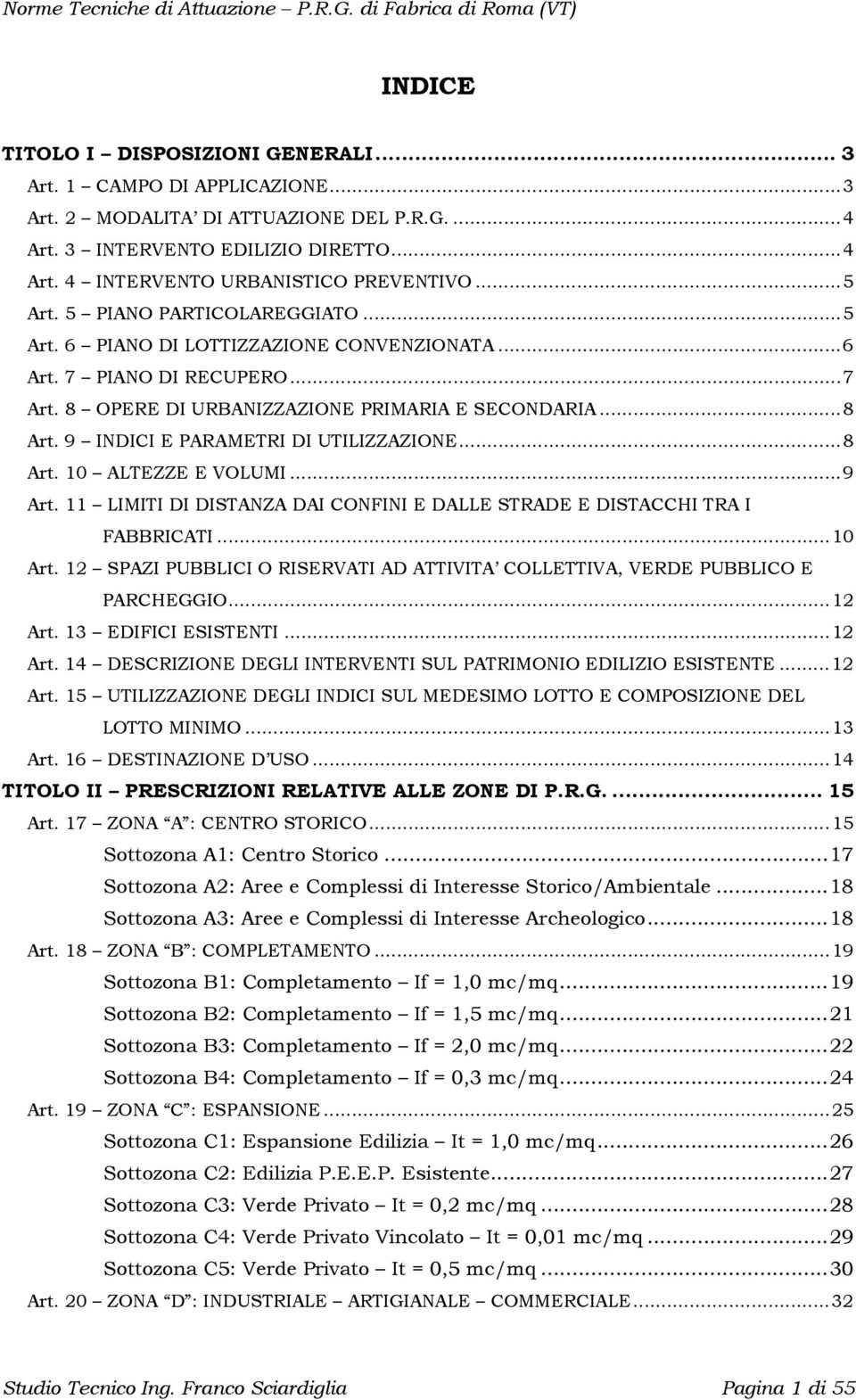 9 INDICI E PARAMETRI DI UTILIZZAZIONE... 8 Art. 10 ALTEZZE E VOLUMI... 9 Art. 11 LIMITI DI DISTANZA DAI CONFINI E DALLE STRADE E DISTACCHI TRA I FABBRICATI... 10 Art.