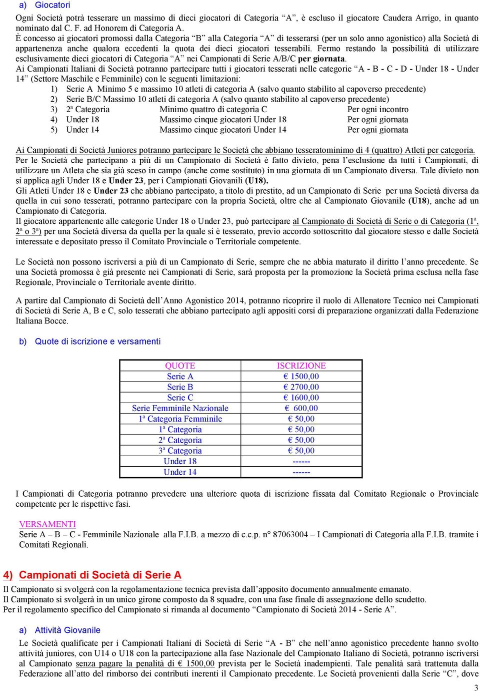 tesserabili. Fermo restando la possibilità di utilizzare esclusivamente dieci giocatori di Categoria A nei Campionati di Serie A/B/C per giornata.