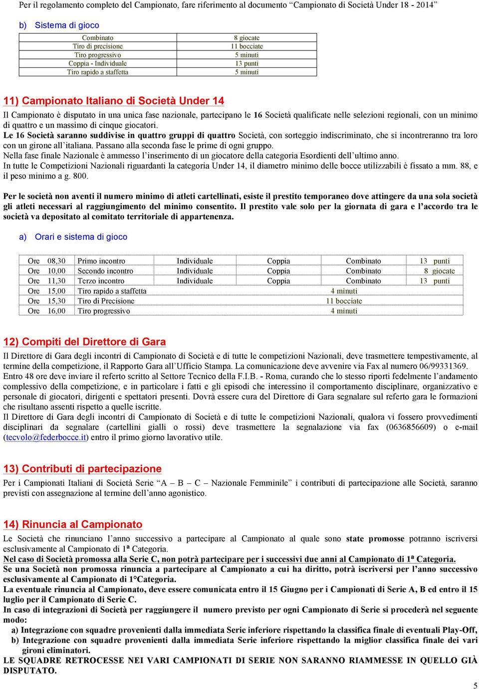 qualificate nelle selezioni regionali, con un minimo di quattro e un massimo di cinque giocatori.