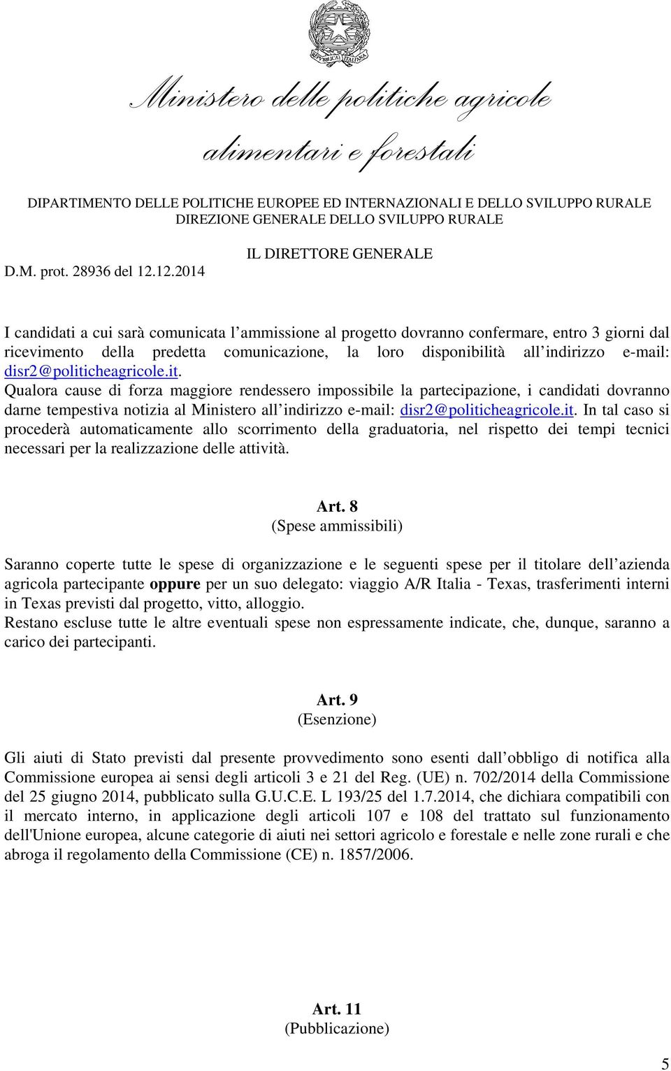 it. In tal caso si procederà automaticamente allo scorrimento della graduatoria, nel rispetto dei tempi tecnici necessari per la realizzazione delle attività. Art.