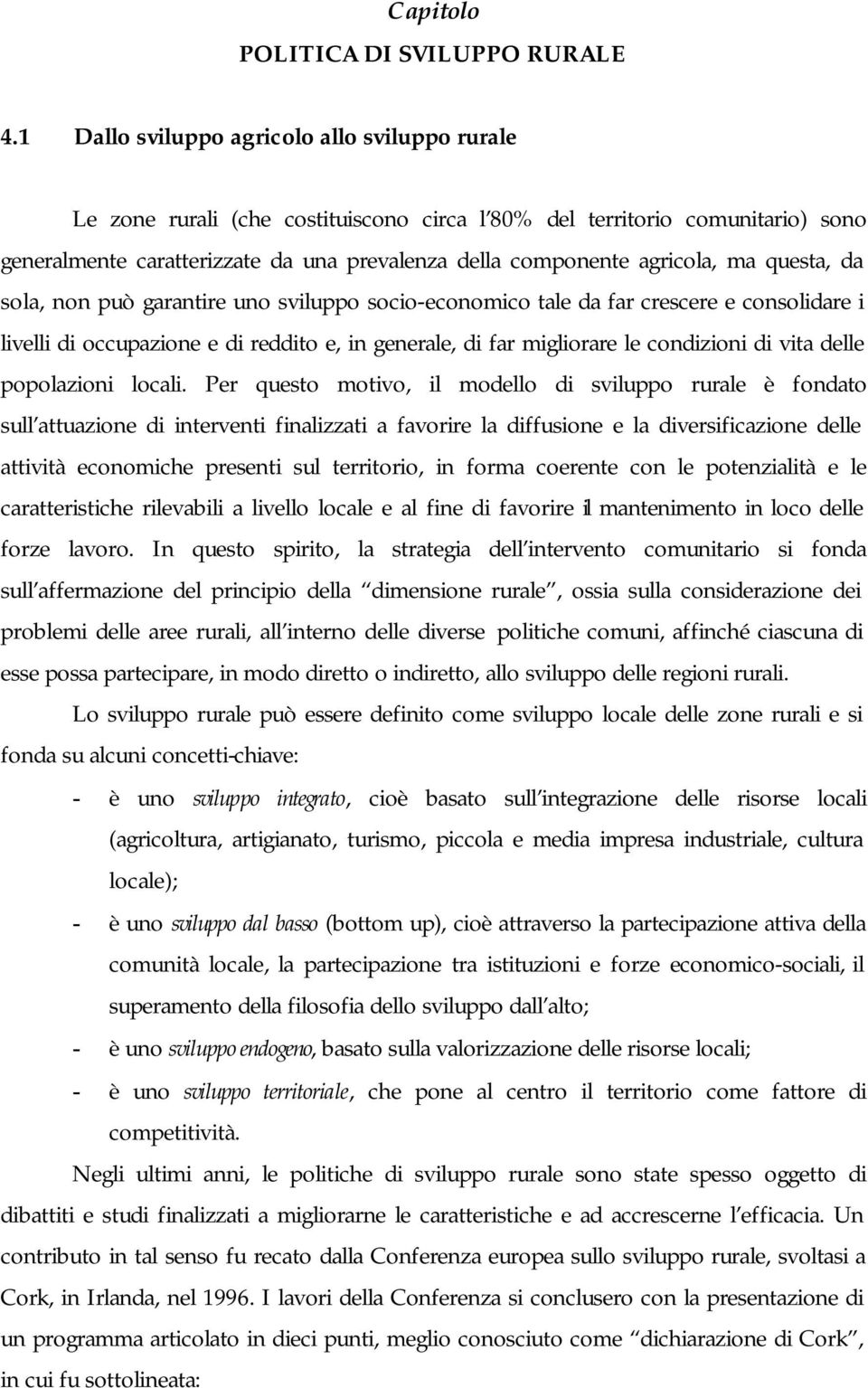 ma questa, da sola, non può garantire uno sviluppo socio-economico tale da far crescere e consolidare i livelli di occupazione e di reddito e, in generale, di far migliorare le condizioni di vita