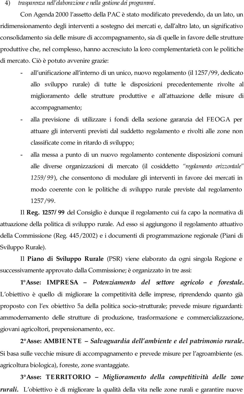 delle misure di accompagnamento, sia di quelle in favore delle strutture produttive che, nel complesso, hanno accresciuto la loro complementarietà con le politiche di mercato.