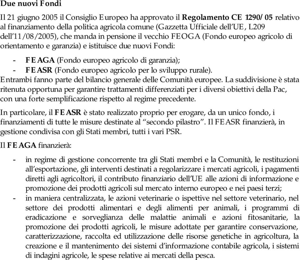 europeo agricolo per lo sviluppo rurale). Entrambi fanno parte del bilancio generale delle Comunità europee.