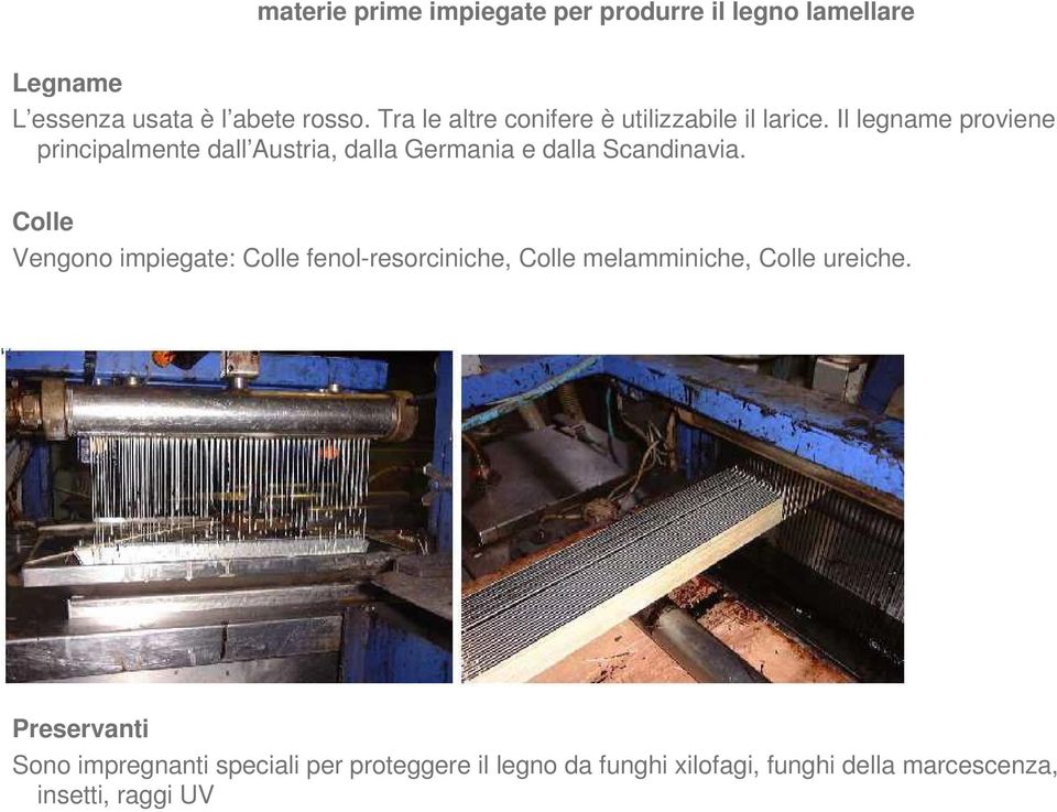 Il legname proviene principalmente dall Austria, dalla Germania e dalla Scandinavia.