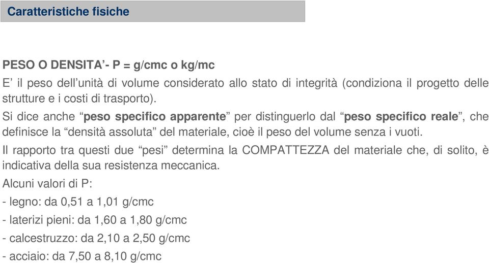 Si dice anche peso specifico apparente per distinguerlo dal peso specifico reale, che definisce la densità assoluta del materiale, cioè il peso del volume senza i