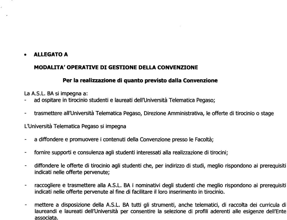 promuovere i contenuti della Convenzione presso le Facoltà; fornire supporti e consulenza agli studenti interessati alla realizzazione di tirocini; diffondere le offerte di tirocinio agli studenti