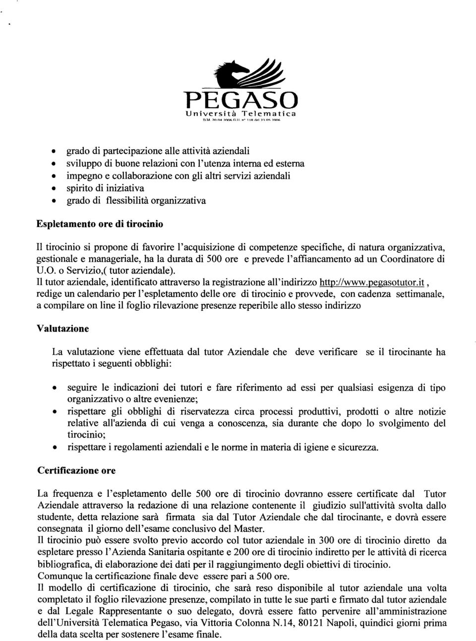 aziendali spirito di iniziativa grado di flessibilità organizzativa Espletamento ore di tirocinio Il tirocinio si propone di favorire l'acquisizione di competenze specifiche, di natura organizzativa,