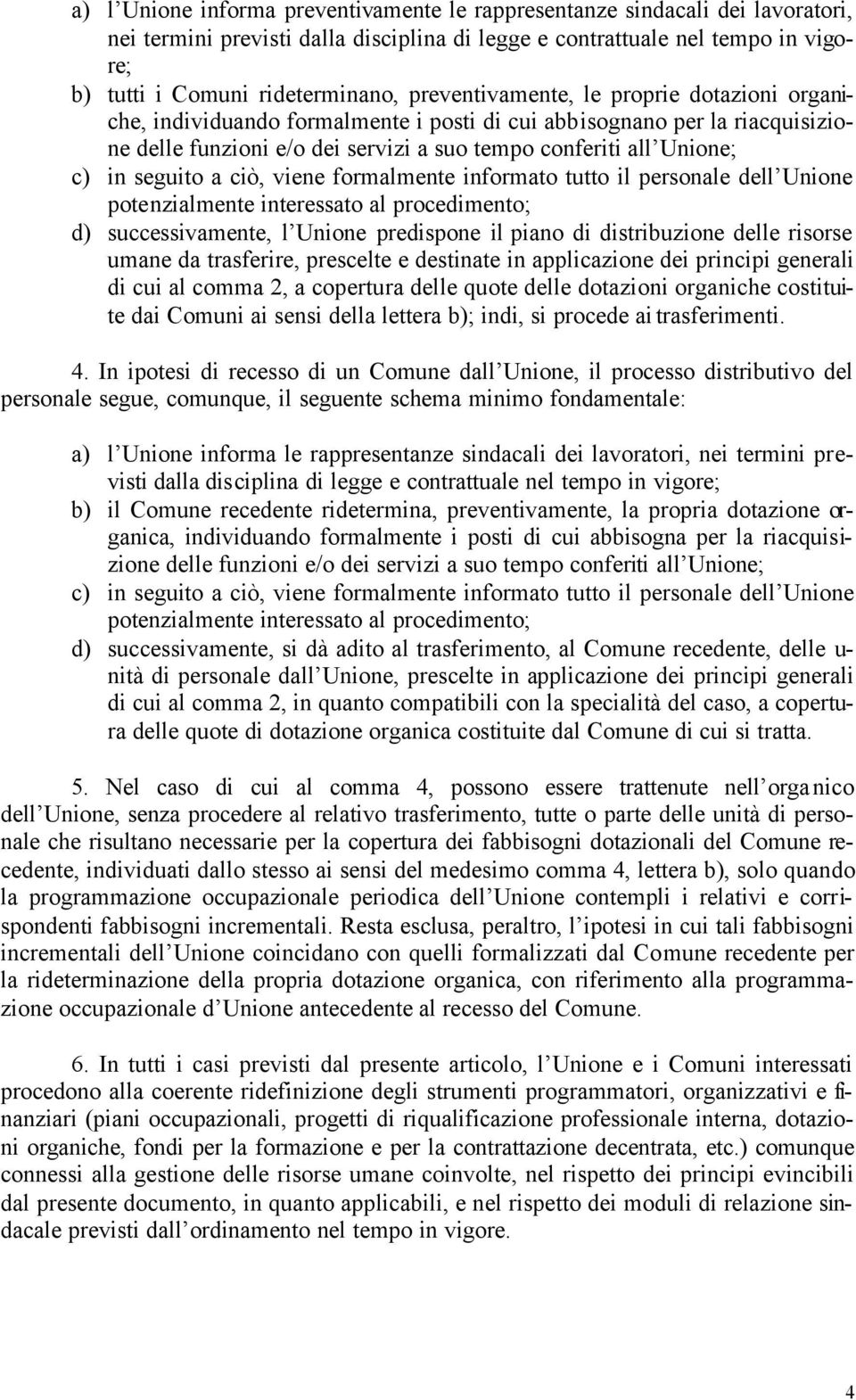 seguito a ciò, viene formalmente informato tutto il personale dell Unione potenzialmente interessato al procedimento; d) successivamente, l Unione predispone il piano di distribuzione delle risorse