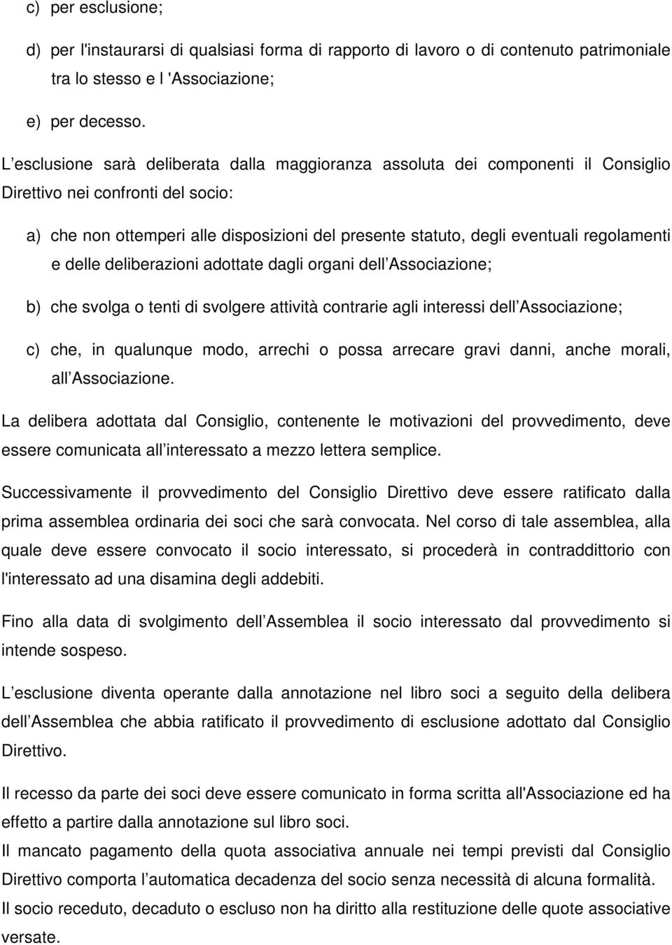 regolamenti e delle deliberazioni adottate dagli organi dell Associazione; b) che svolga o tenti di svolgere attività contrarie agli interessi dell Associazione; c) che, in qualunque modo, arrechi o