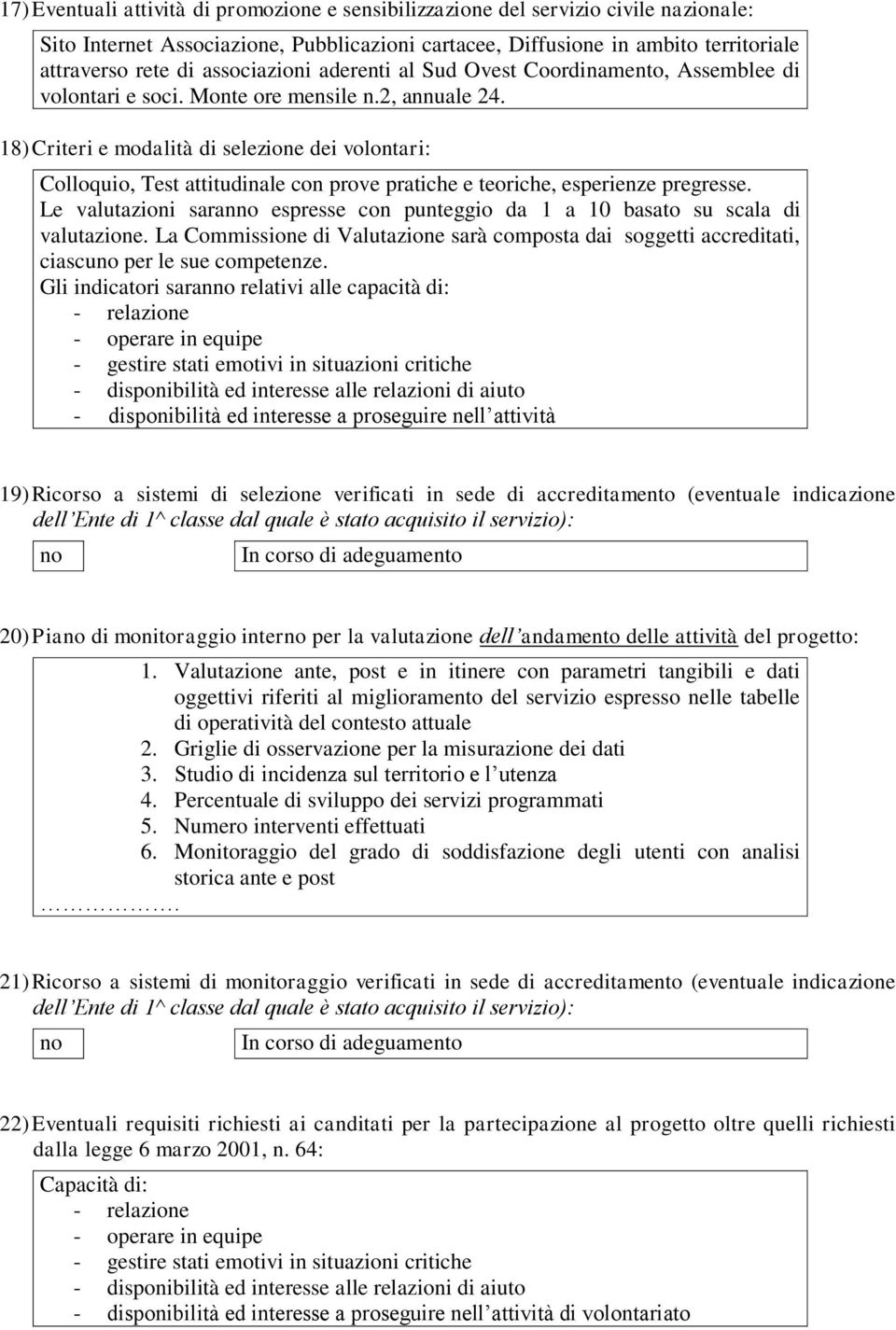 18) Criteri e modalità di selezione dei volontari: Colloquio, Test attitudinale con prove pratiche e teoriche, esperienze pregresse.