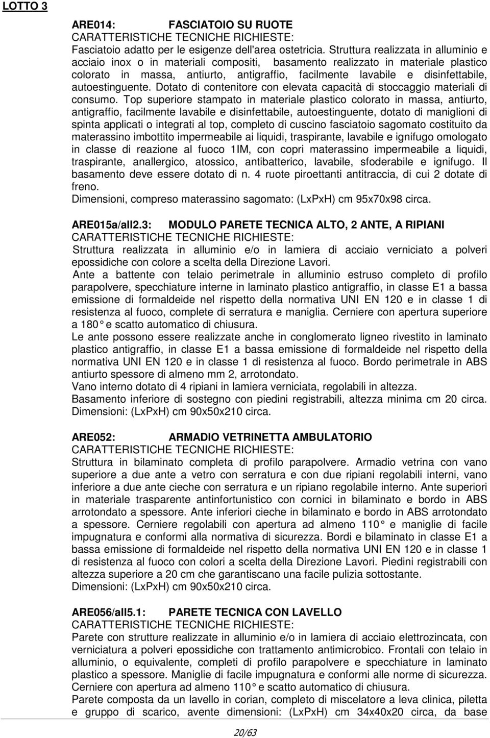 autoestinguente. Dotato di contenitore con elevata capacità di stoccaggio materiali di consumo.