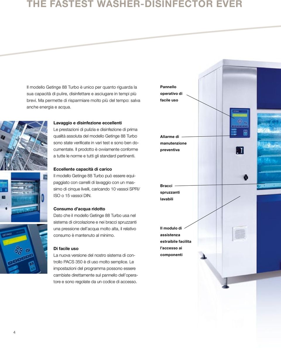 Pannello operativo di facile uso Lavaggio e disinfezione eccellenti Le prestazioni di pulizia e disinfezione di prima qualità assoluta del modello Getinge 88 Turbo sono state verificate in vari test