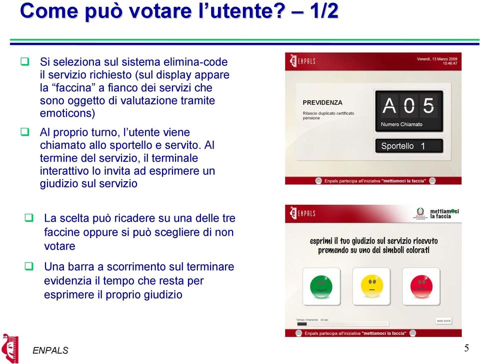 valutazione tramite emoticons) Al proprio turno, l utente viene chiamato allo sportello e servito.