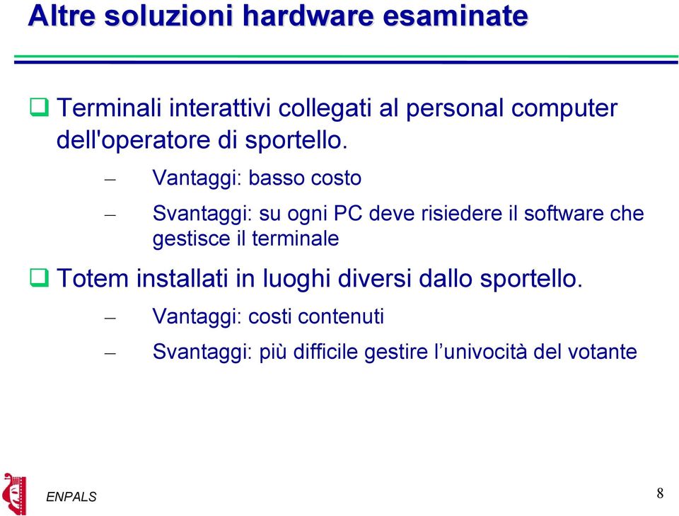 Vantaggi: basso costo Svantaggi: su ogni PC deve risiedere il software che gestisce il