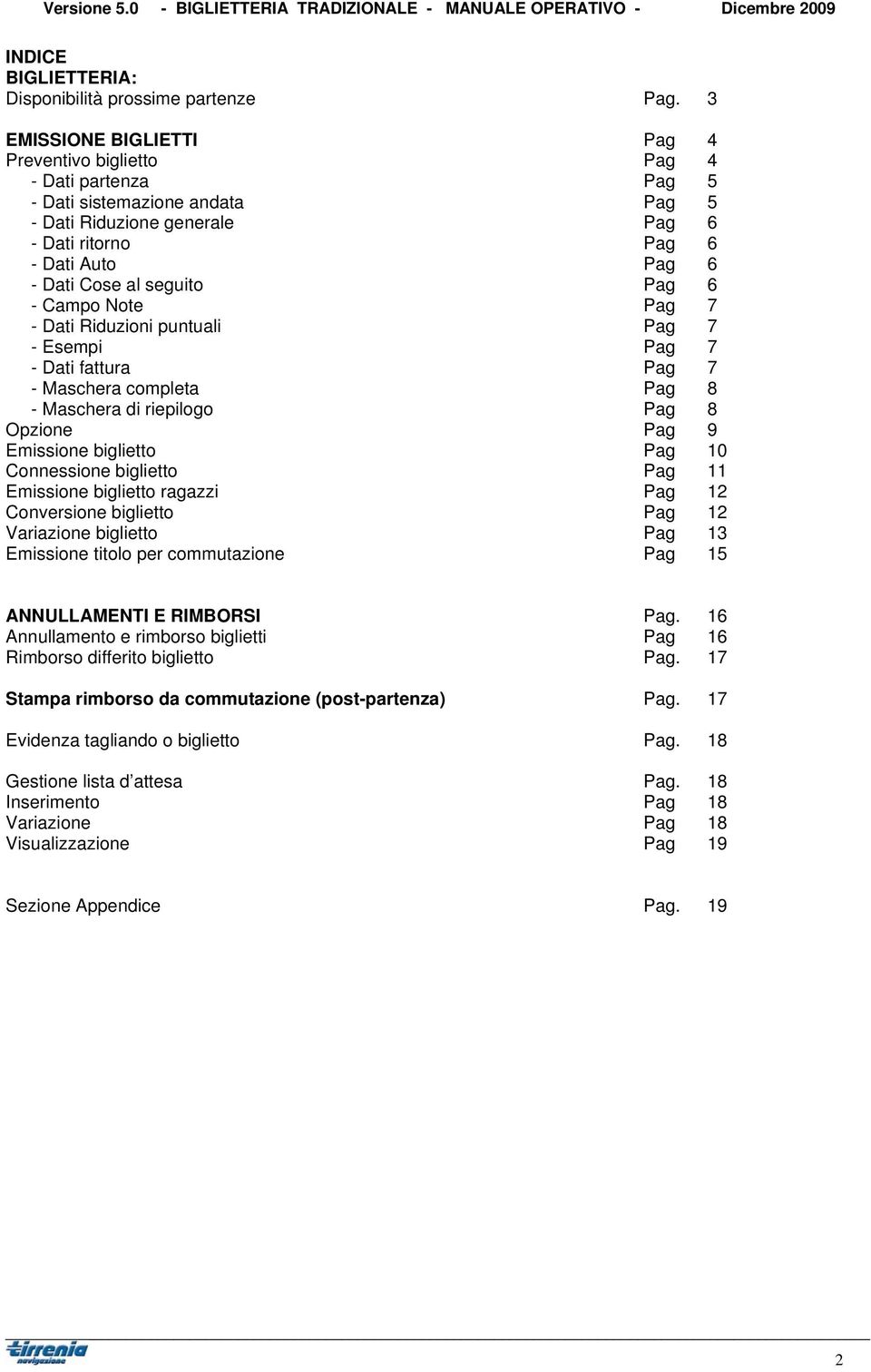 seguito Pag 6 - Campo Note Pag 7 - Dati Riduzioni puntuali Pag 7 - Esempi Pag 7 - Dati fattura Pag 7 - Maschera completa Pag 8 - Maschera di riepilogo Pag 8 Opzione Pag 9 Emissione biglietto Pag 10