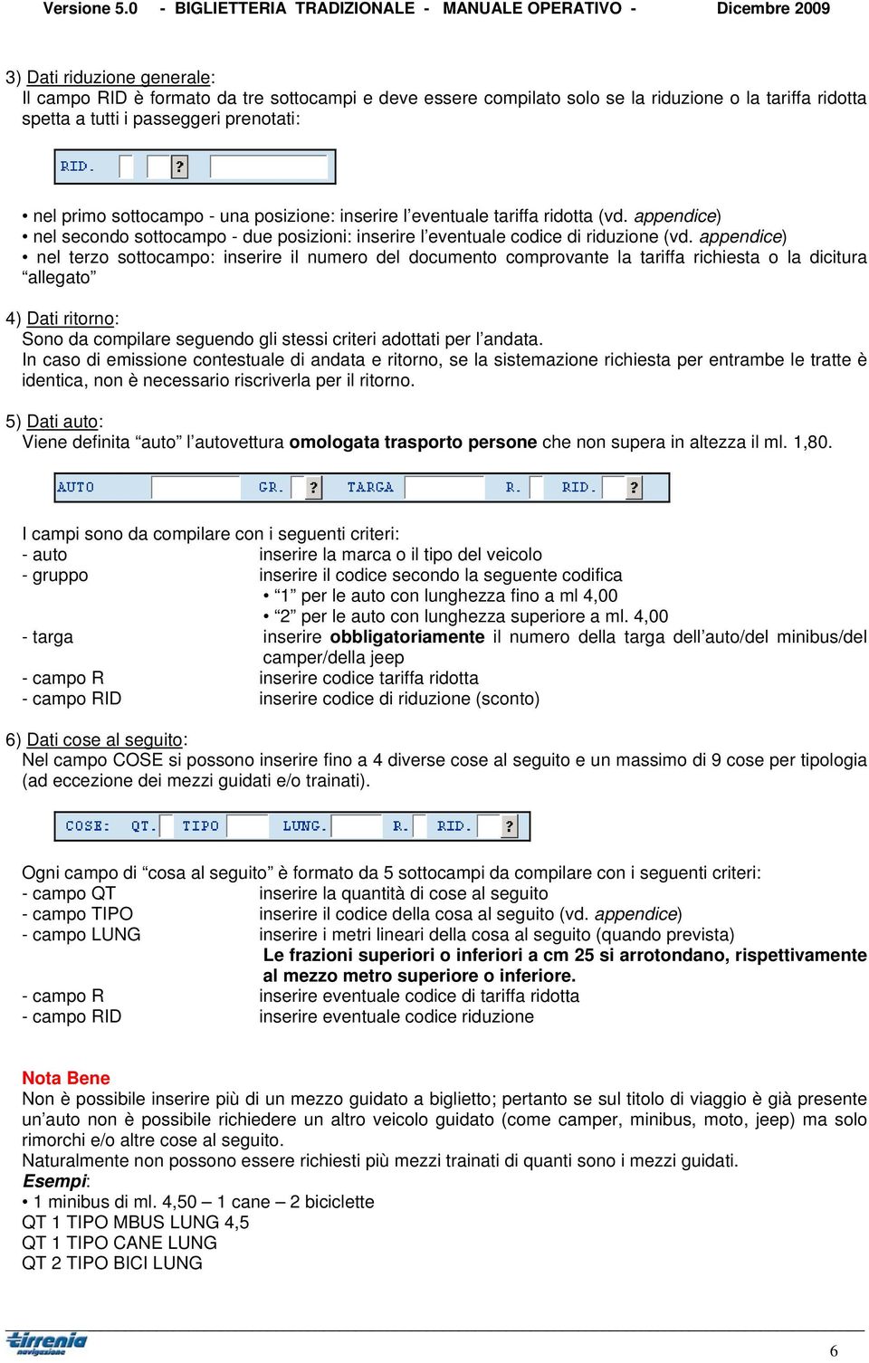 appendice) nel terzo sottocampo: inserire il numero del documento comprovante la tariffa richiesta o la dicitura allegato 4) Dati ritorno: Sono da compilare seguendo gli stessi criteri adottati per l