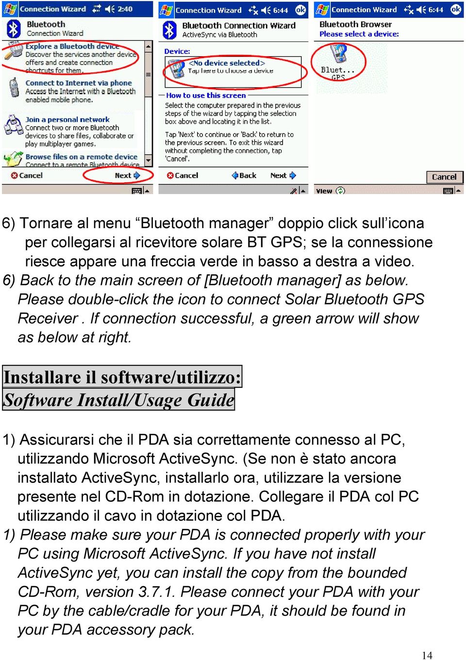 Installare il software/utilizzo: Software Install/Usage Guide 1) Assicurarsi che il PDA sia correttamente connesso al PC, utilizzando Microsoft ActiveSync.