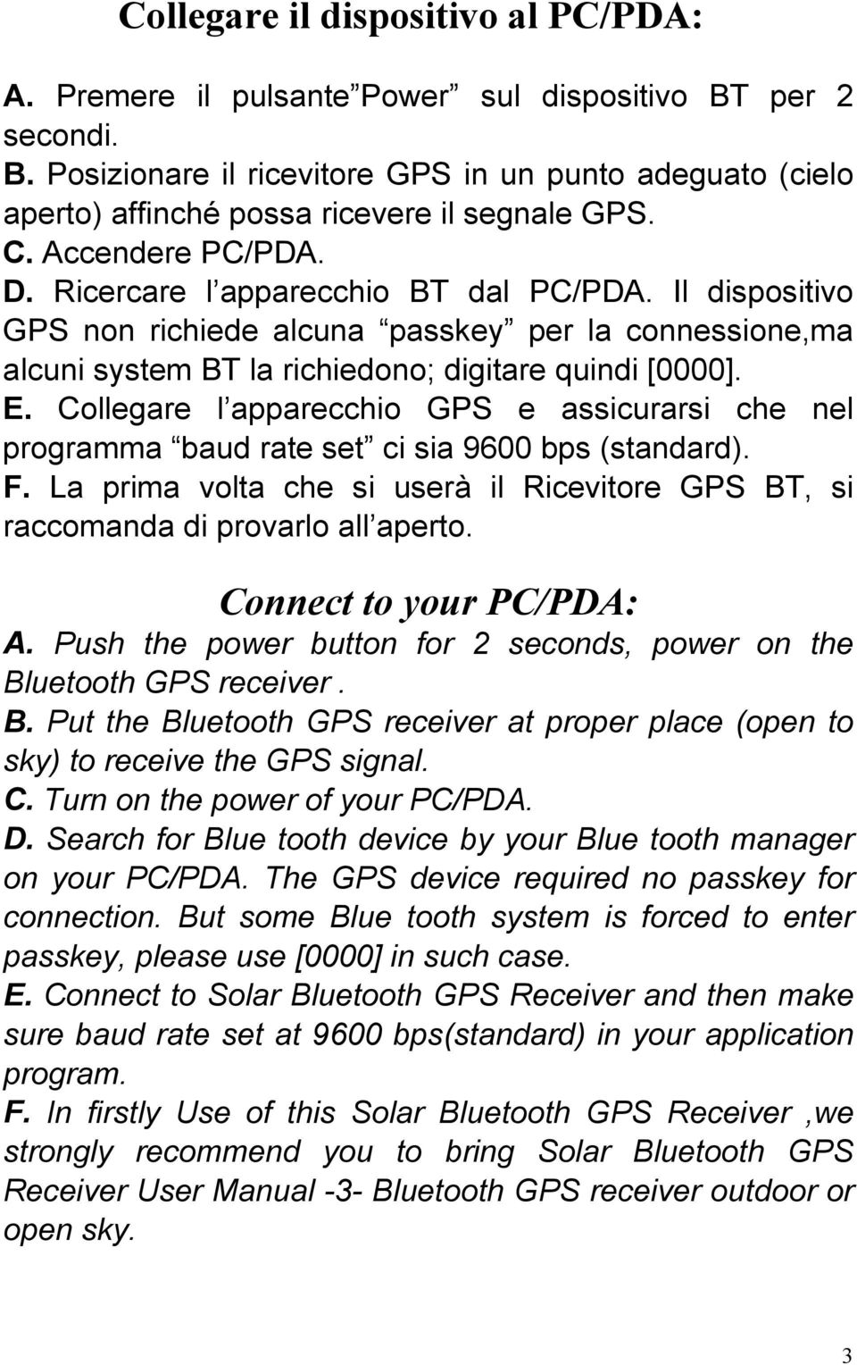 Collegare l apparecchio GPS e assicurarsi che nel programma baud rate set ci sia 9600 bps (standard). F. La prima volta che si userà il Ricevitore GPS BT, si raccomanda di provarlo all aperto.