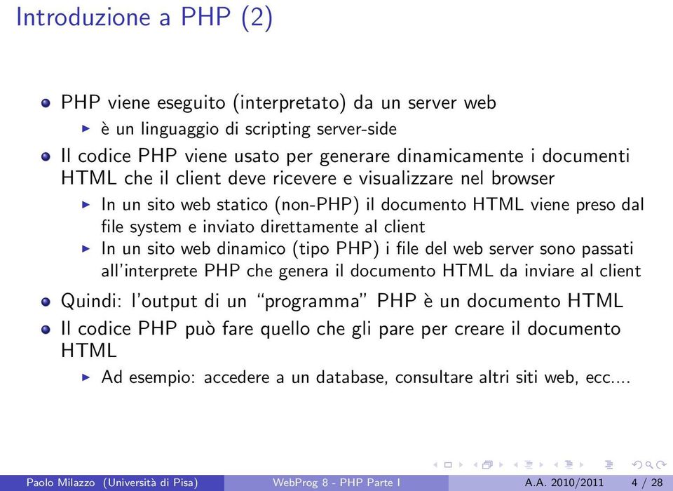 PHP) i file del web server sono passati all interprete PHP che genera il documento HTML da inviare al client Quindi: l output di un programma PHP è un documento HTML Il codice PHP può fare