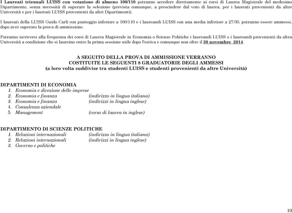 I laureati della LUISS Guido Carli con punteggio inferiore a 100/110 e i laureandi LUISS con una media inferiore a 27/30, potranno essere ammessi, dopo aver superato la prova di ammissione.