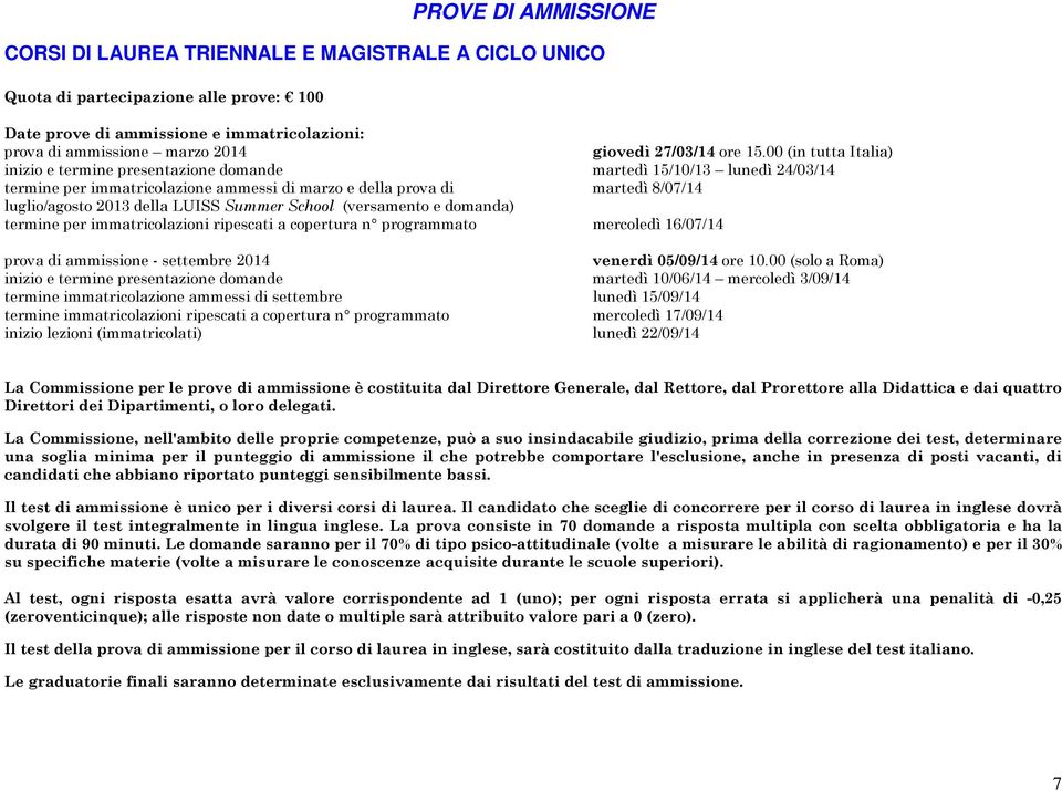 00 (in tutta Italia) inizio e termine presentazione domande martedì 15/10/13 lunedì 24/03/14 termine per immatricolazione ammessi di marzo e della prova di martedì 8/07/14 luglio/agosto 2013 della