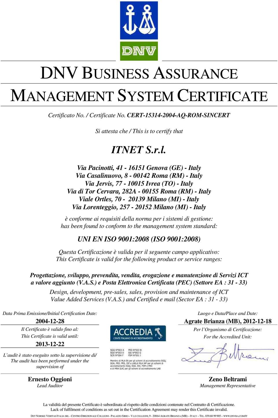 70-20139 Milano (MI) - Italy Via Lorenteggio, 257-20152 Milano (MI) - Italy è conforme ai requisiti della norma per i sistemi di gestione: has been found to conform to the management system standard: