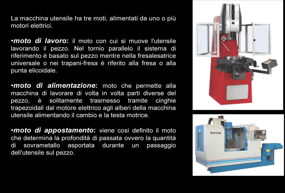 moto di alimentazione: moto che permette alla macchina di lavorare di volta in volta parti diverse del pezzo, è solitamente trasmesso tramite cinghie trapezoidali dal motore elettrico agli