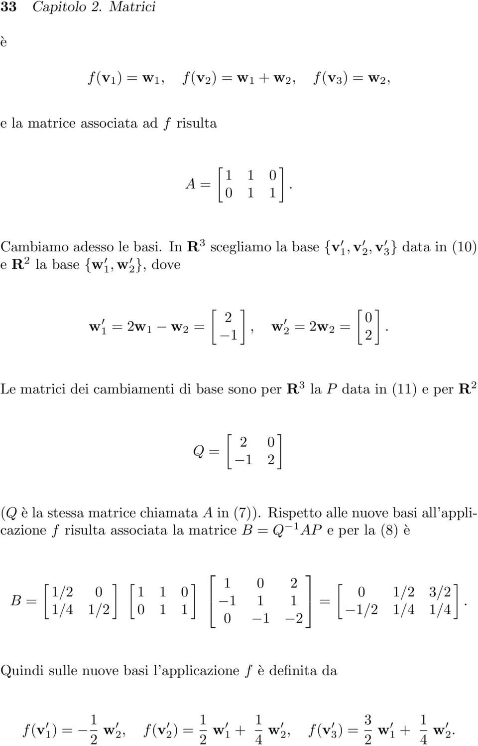 per R 2 Q = [ 2 ] 2 (Q è la stessa matrice chiamata A in (7)) Rispetto alle nuove basi all applicazione f risulta associata la matrice B = Q AP e per la
