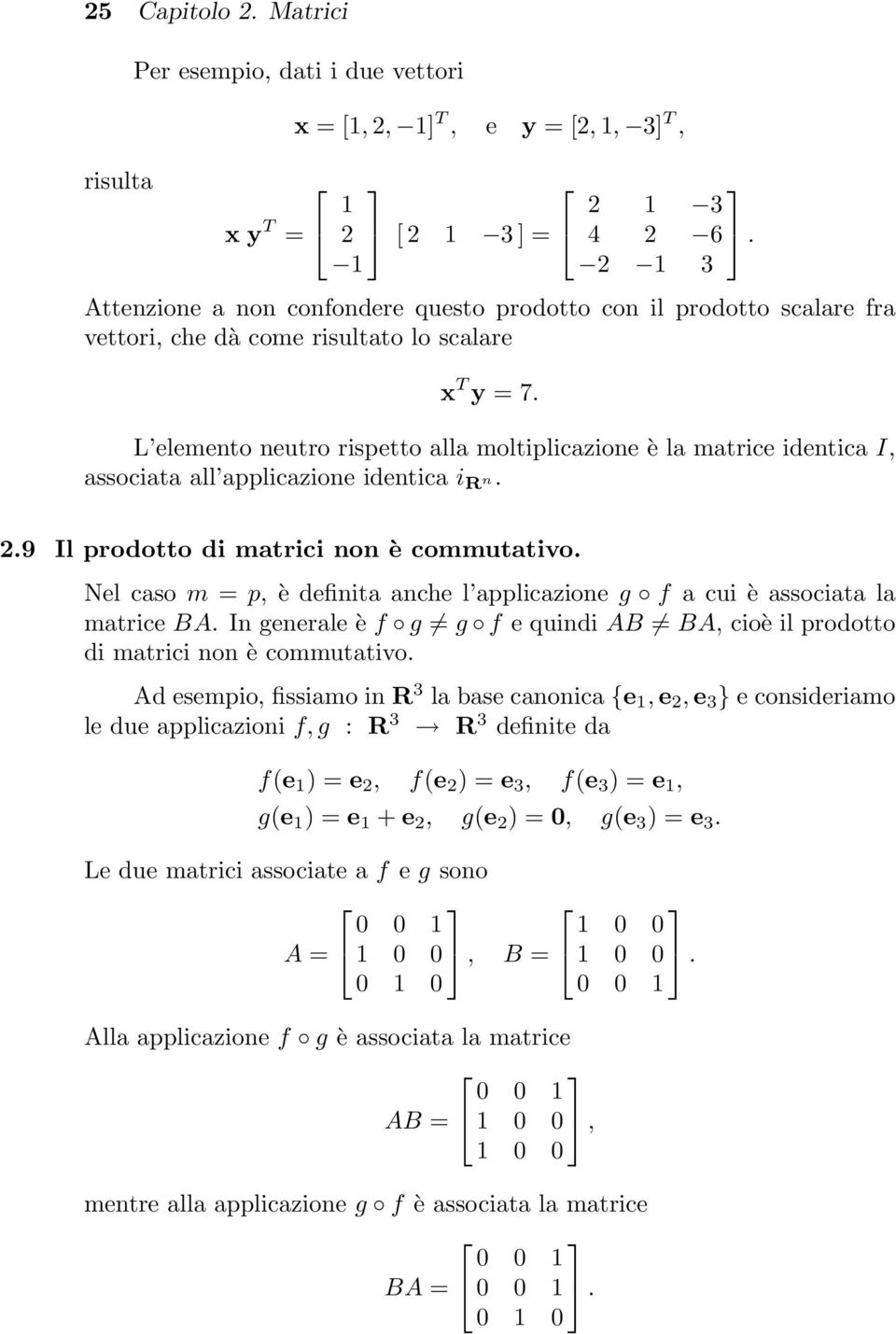 commutativo Nel caso m = p, è definita anche l applicazione g f a cui è associata la matrice BA In generale è f g g f e quindi AB BA, cioè il prodotto di matrici non è commutativo Ad esempio,