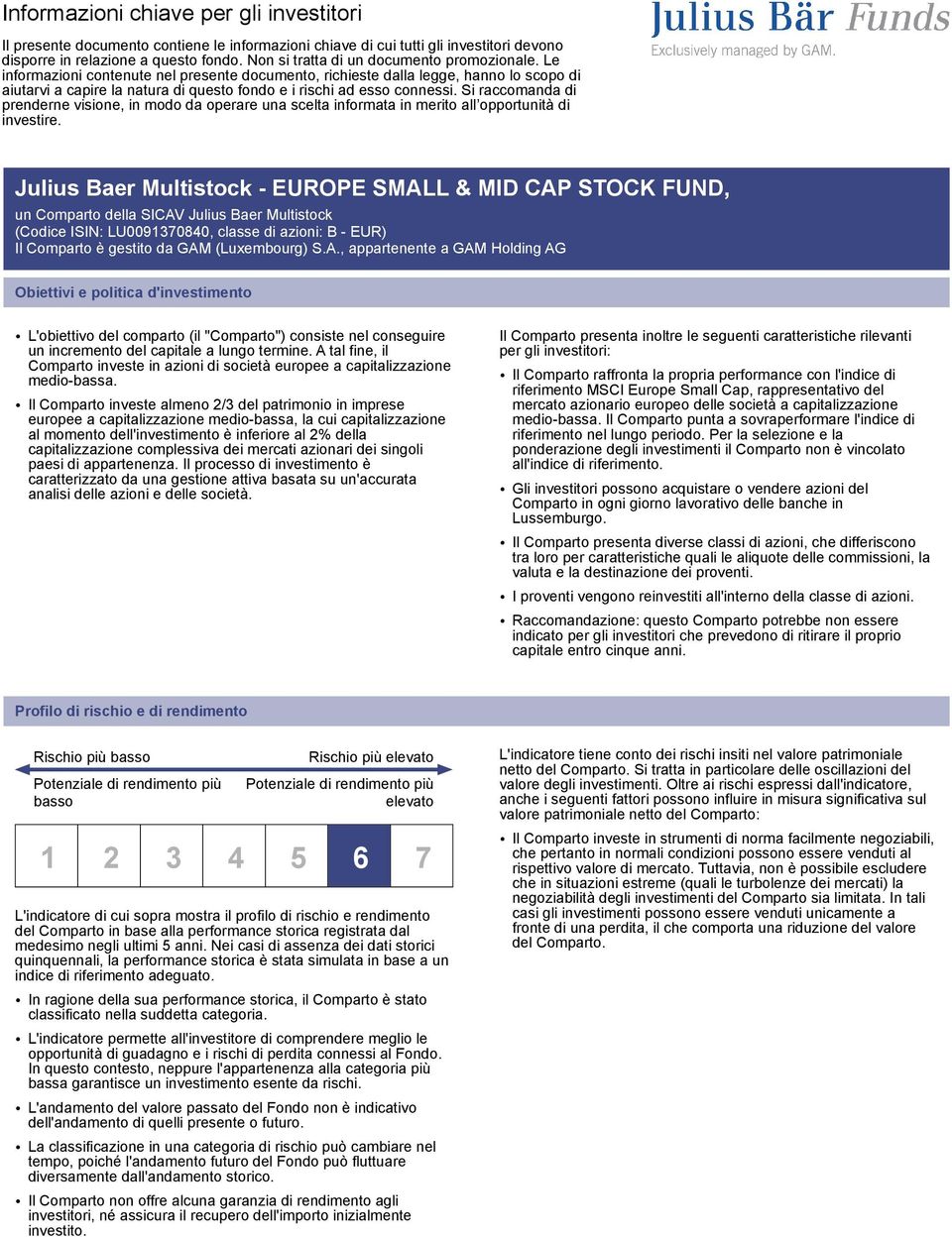 Le informazioni contenute nel presente documento, richieste dalla legge, hanno lo scopo di aiutarvi a capire la natura di questo fondo e i rischi ad esso connessi.