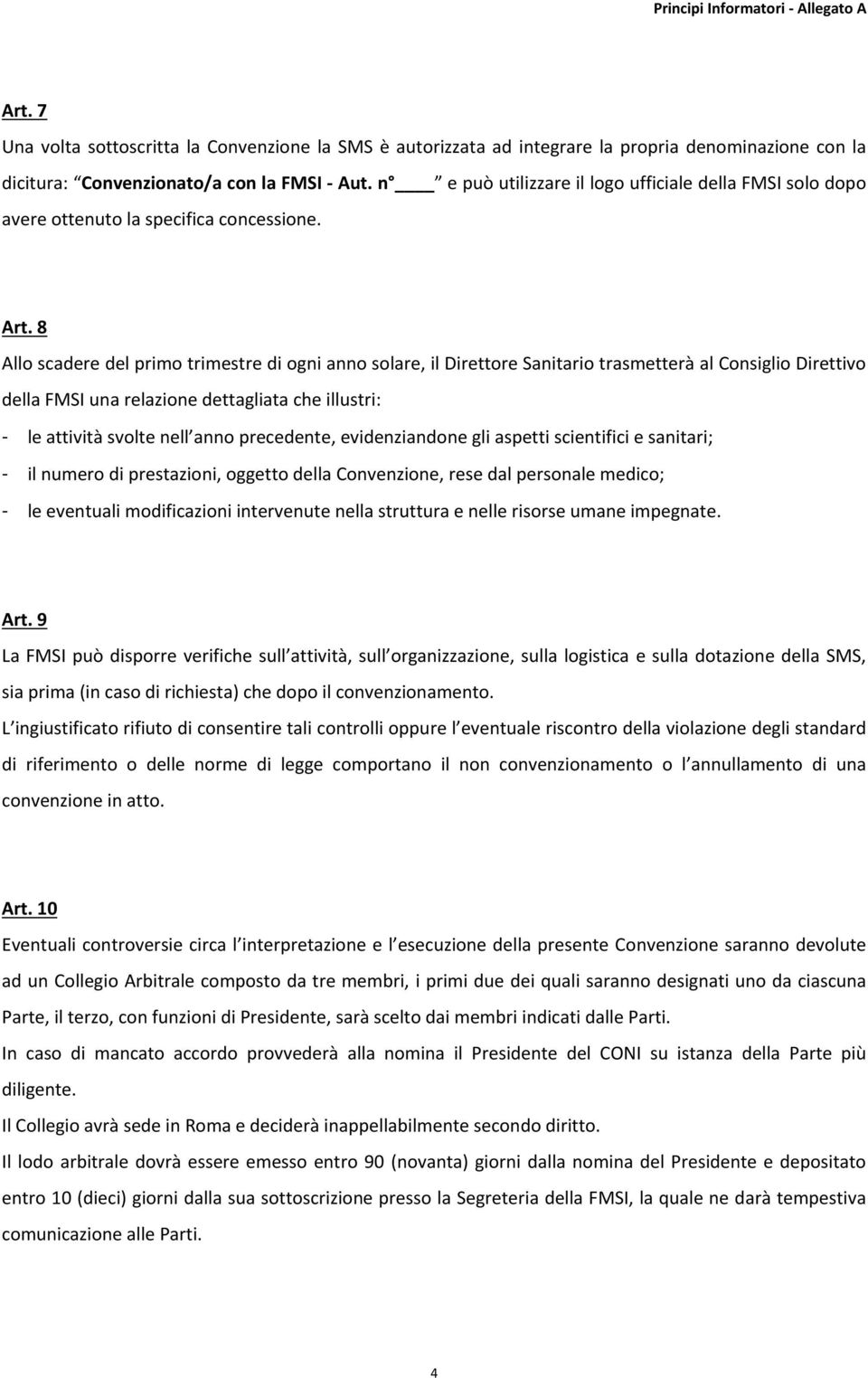 8 Allo scadere del primo trimestre di ogni anno solare, il Direttore Sanitario trasmetterà al Consiglio Direttivo della FMSI una relazione dettagliata che illustri: - le attività svolte nell anno