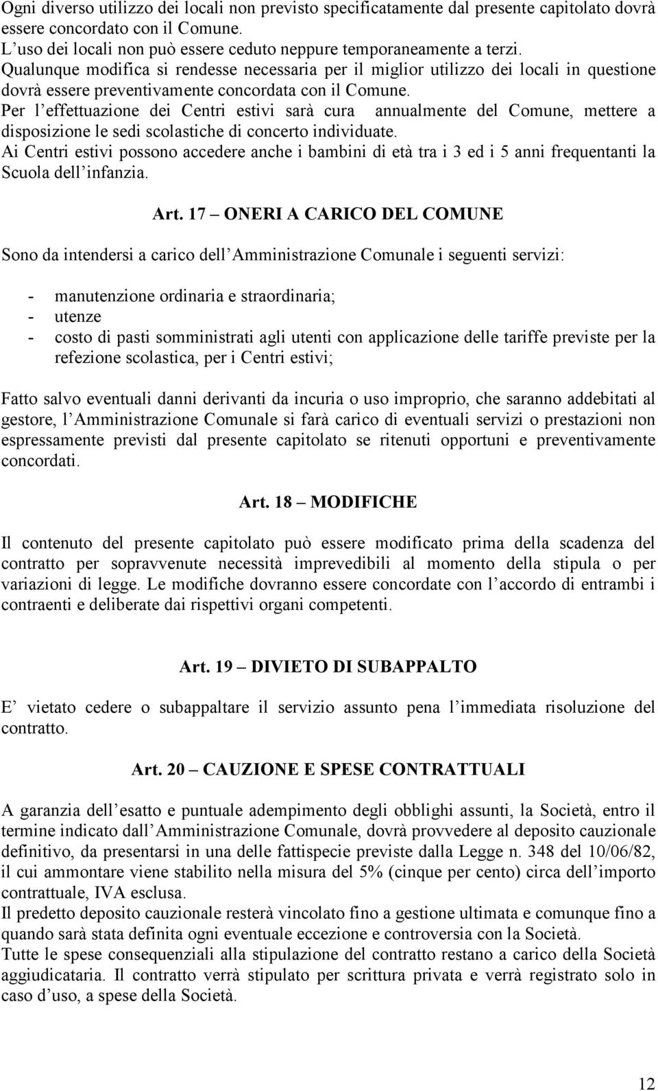 Per l effettuazione dei Centri estivi sarà cura annualmente del Comune, mettere a disposizione le sedi scolastiche di concerto individuate.