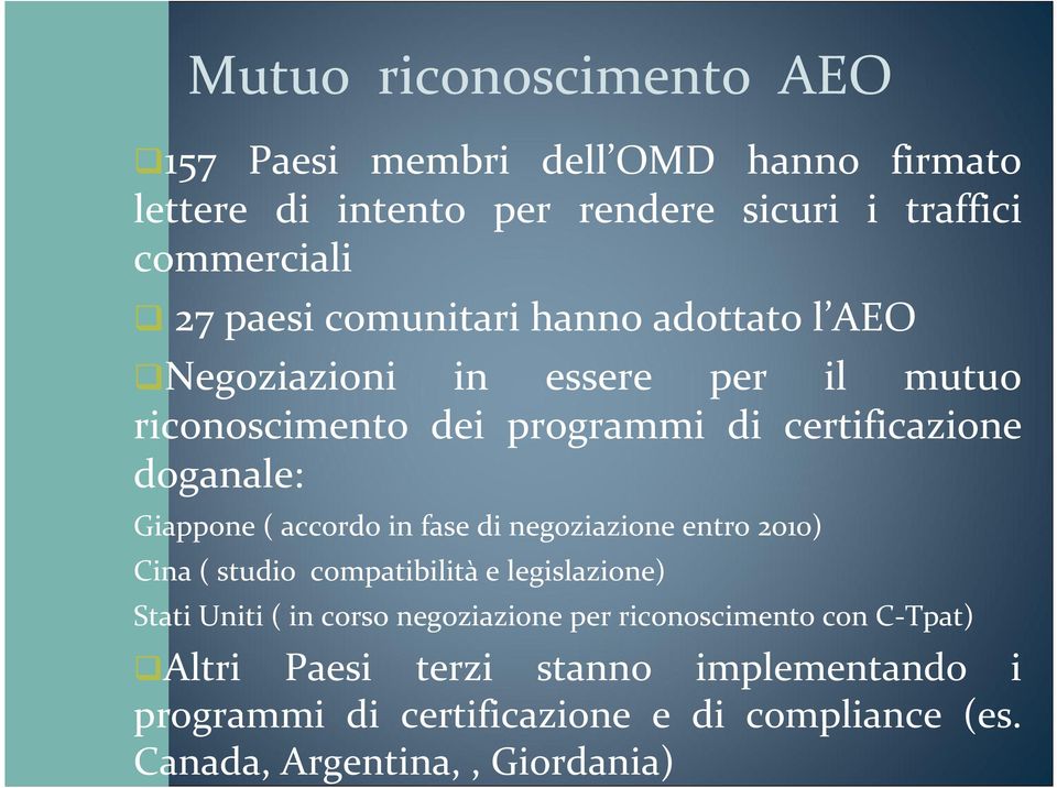 accordo in fase di negoziazione entro 2010) Cina ( studio compatibilità e legislazione) Stati Uniti ( in corso negoziazione per