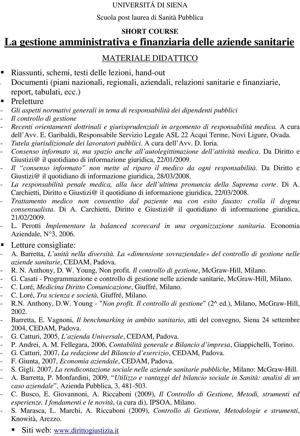 ) Preletture - Gli aspetti normativi generali in tema di responsabilità dei dipendenti pubblici - Il controllo di gestione - Recenti orientamenti dottrinali e giurisprudenziali in argomento di