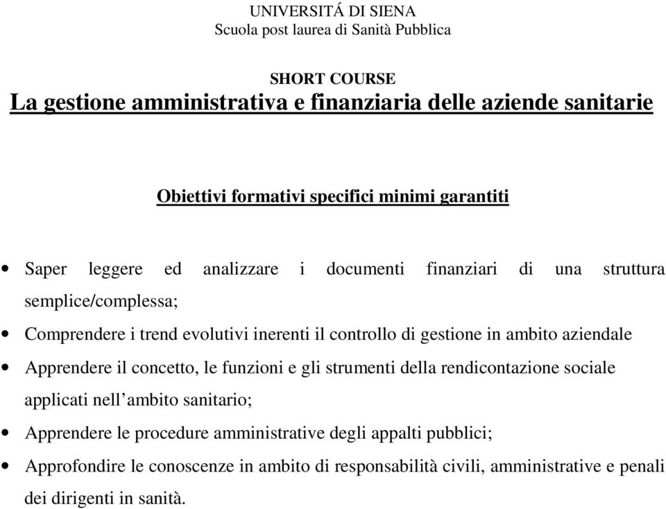 controllo di gestione in ambito aziendale Apprendere il concetto, le funzioni e gli strumenti della rendicontazione sociale applicati nell ambito sanitario;