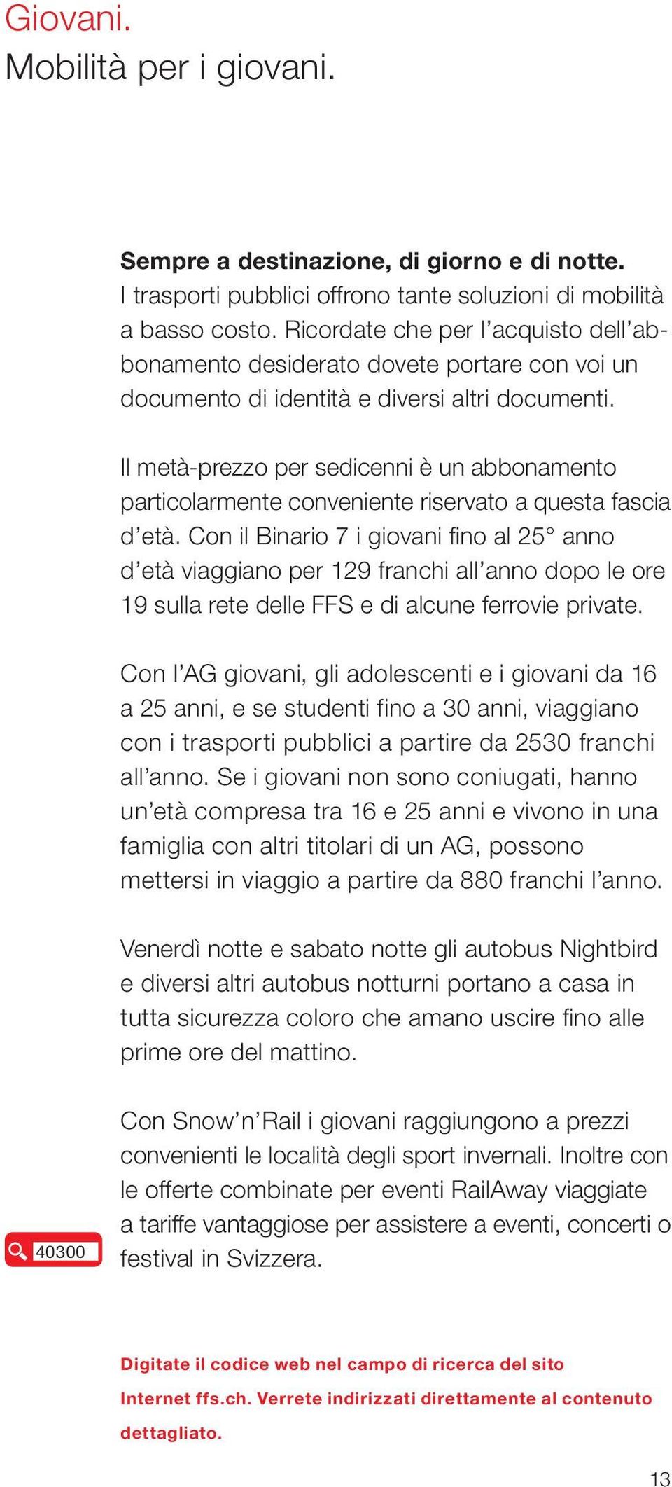 Il metà-prezzo per sedicenni è un abbonamento particolarmente conveniente riservato a questa fascia d età.