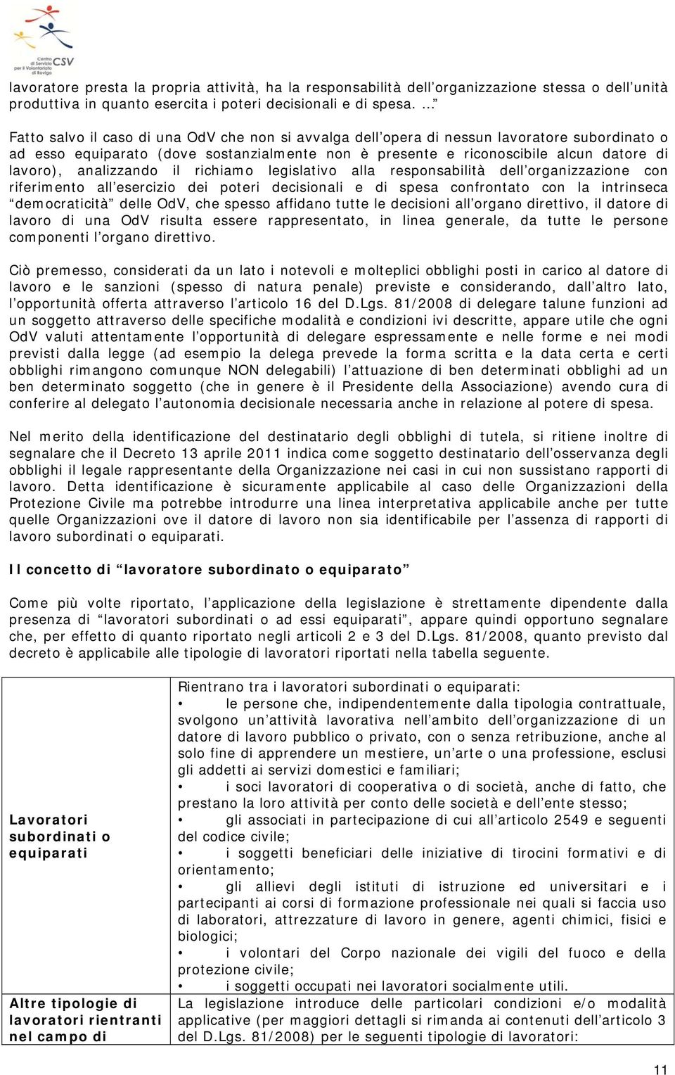 analizzando il richiamo legislativo alla responsabilità dell organizzazione con riferimento all esercizio dei poteri decisionali e di spesa confrontato con la intrinseca democraticità delle OdV, che