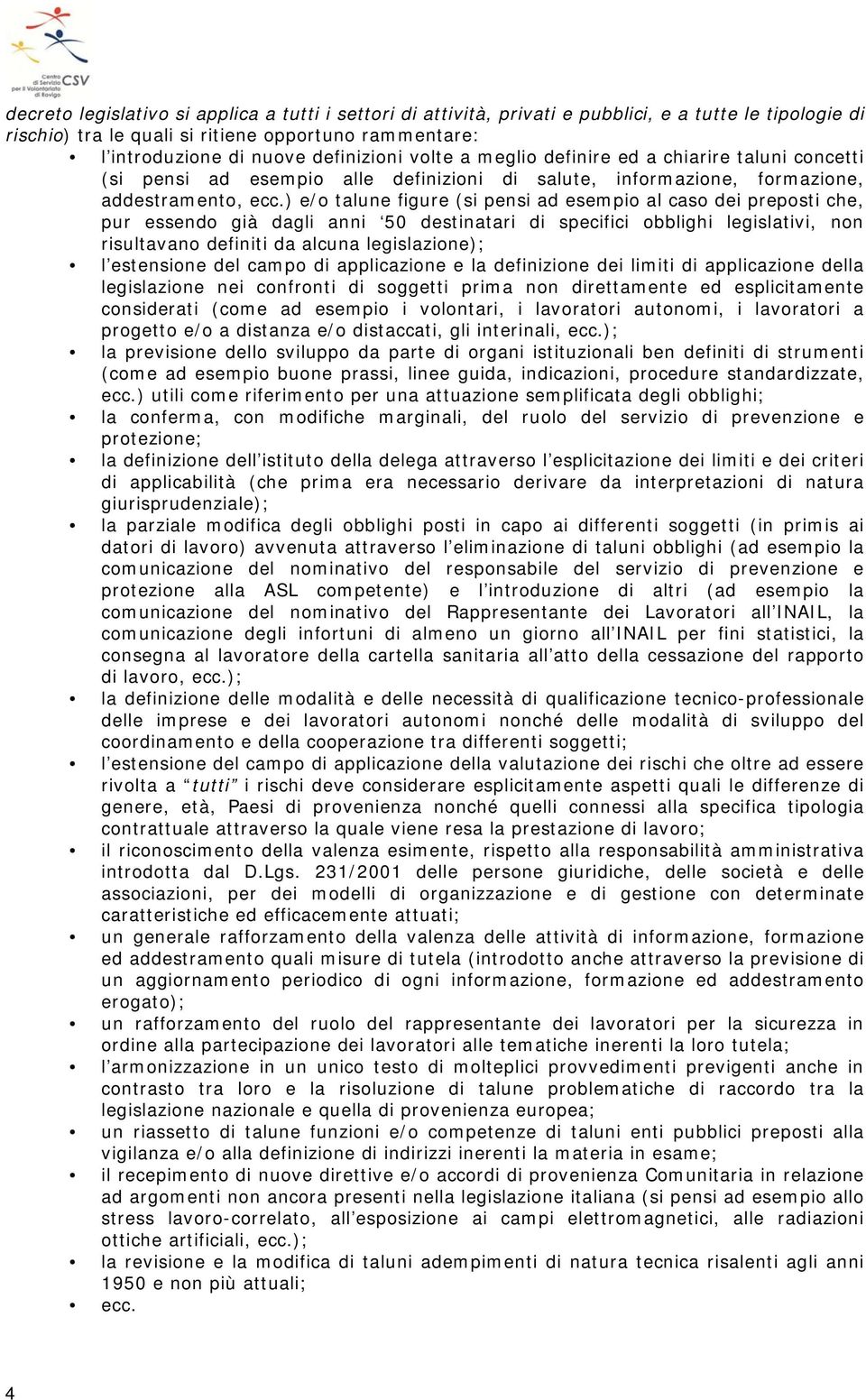 ) e/o talune figure (si pensi ad esempio al caso dei preposti che, pur essendo già dagli anni 50 destinatari di specifici obblighi legislativi, non risultavano definiti da alcuna legislazione); l