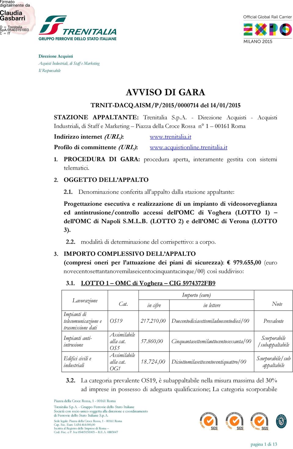 AISM/P/2015/0000714 del 14/01/2015 STAZIONE APPALTANTE: Trenitalia S.p.A. - Direzione Acquisti - Acquisti Industriali, di Staff e Marketing Piazza della Croce Rossa n 1 00161 Roma Indirizzo internet (URL): Profilo di committente (URL): www.