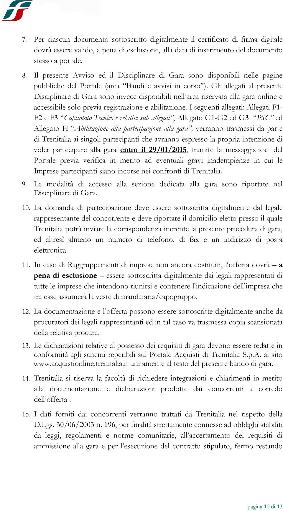 Gli allegati al presente Disciplinare di Gara sono invece disponibili nell area riservata alla gara online e accessibile solo previa registrazione e abilitazione.